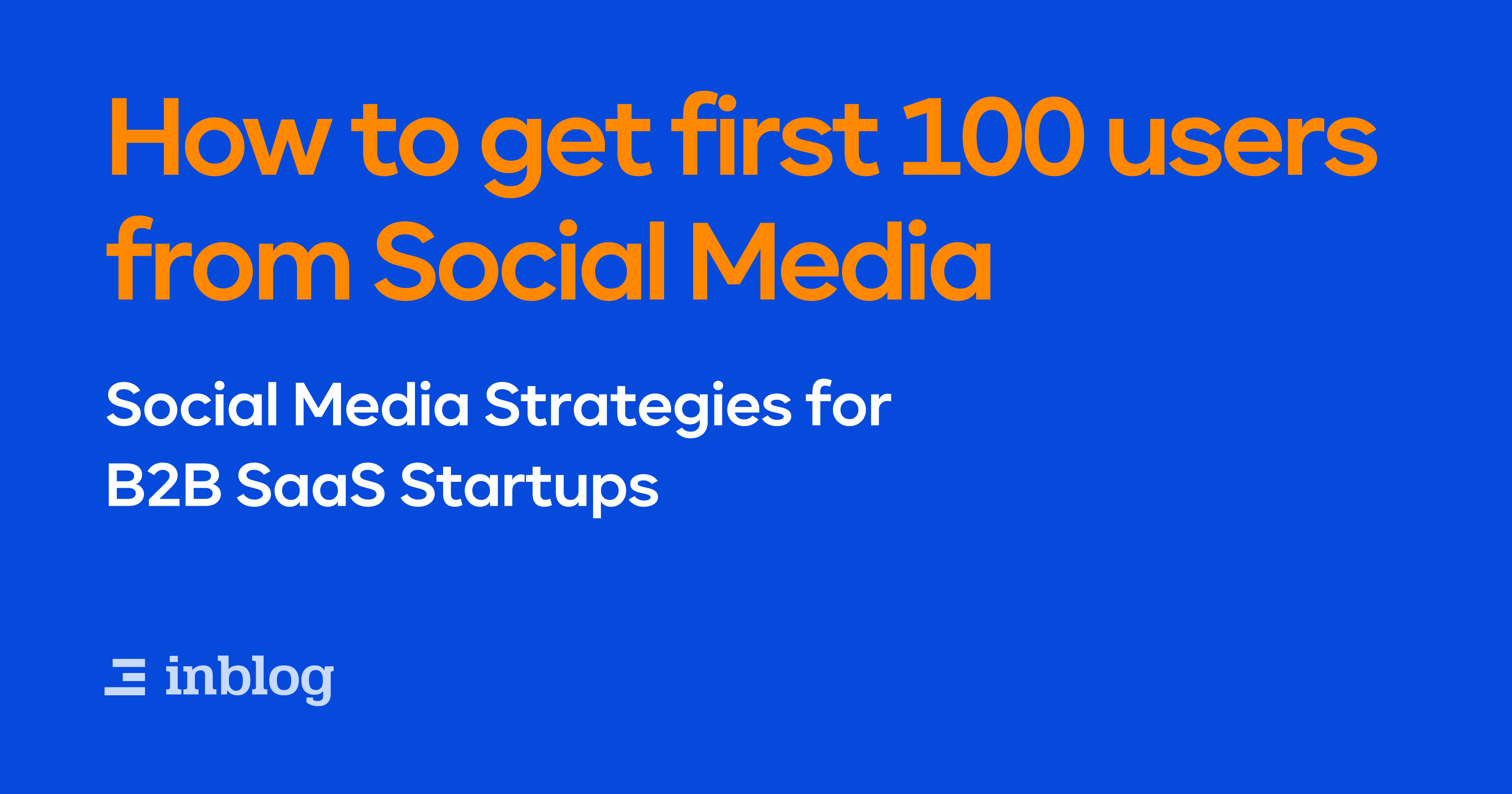 How to get First 100 Users from Social Media - inblog's blog, image size:3600x1890